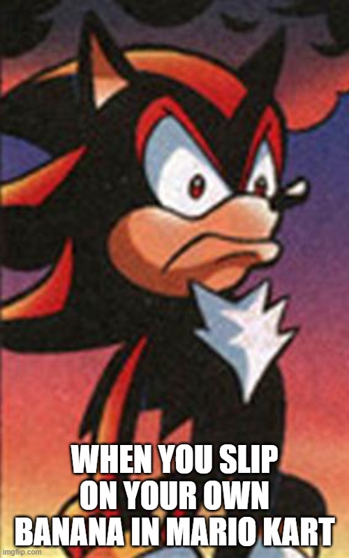 :) | WHEN YOU SLIP ON YOUR OWN BANANA IN MARIO KART | image tagged in sonic fanbase reaction,mario kart | made w/ Imgflip meme maker