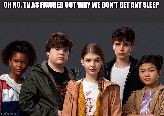 Show: are you afraid of the dark? (2019) | OH NO, TV AS FIGURED OUT WHY WE DON'T GET ANY SLEEP | image tagged in are you afraid of the dark | made w/ Imgflip meme maker