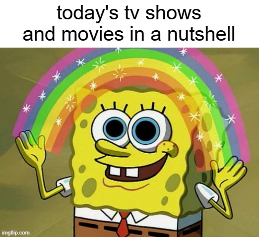 free Acidophiline | today's tv shows and movies in a nutshell | image tagged in memes,imagination spongebob | made w/ Imgflip meme maker