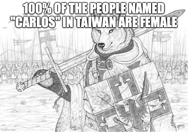 im not even joking | 100% OF THE PEOPLE NAMED "CARLOS" IN TAIWAN ARE FEMALE | image tagged in fursader | made w/ Imgflip meme maker