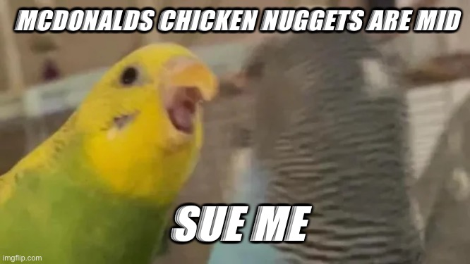 SUE ME. DO IT. | MCDONALDS CHICKEN NUGGETS ARE MID; SUE ME | image tagged in mcdonalds | made w/ Imgflip meme maker