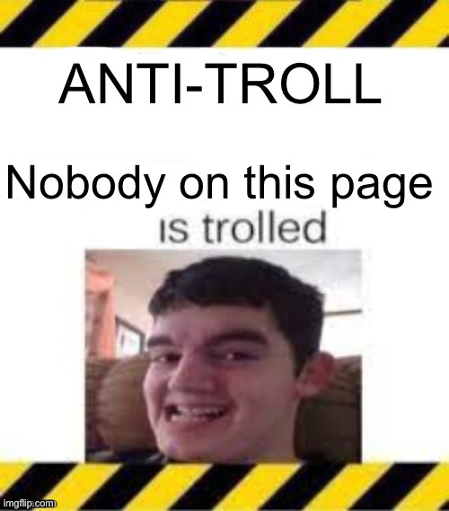 Anti-troll | image tagged in anti-troll | made w/ Imgflip meme maker