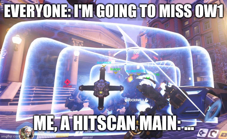 EVERYONE: I'M GOING TO MISS OW1; ME, A HITSCAN MAIN: ... | image tagged in Overwatch | made w/ Imgflip meme maker