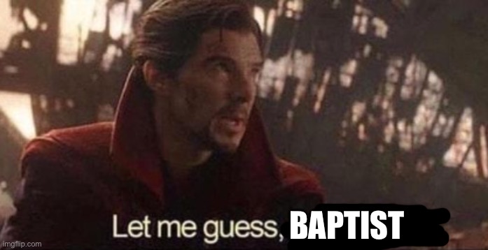 Let me guess, your home? | BAPTIST | image tagged in let me guess your home | made w/ Imgflip meme maker