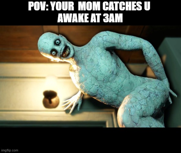 your mom catches you awake at 3am | POV: YOUR  MOM CATCHES U 
AWAKE AT 3AM | image tagged in relatable memes,memes,mortuary assistant | made w/ Imgflip meme maker