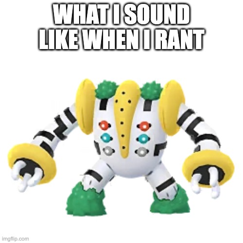 Regigigas in the anime sounds like he's having a breakdown tbh. | WHAT I SOUND LIKE WHEN I RANT | image tagged in pokemon,rant | made w/ Imgflip meme maker