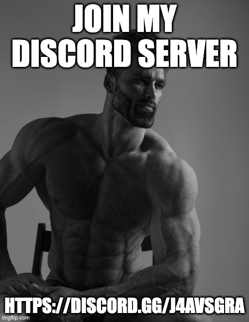 If link expires, tell me. | JOIN MY DISCORD SERVER; HTTPS://DISCORD.GG/J4AVSGRA | image tagged in giga chad,discord | made w/ Imgflip meme maker