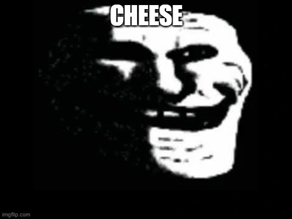 cheese | CHEESE | image tagged in trollge,cheese | made w/ Imgflip meme maker