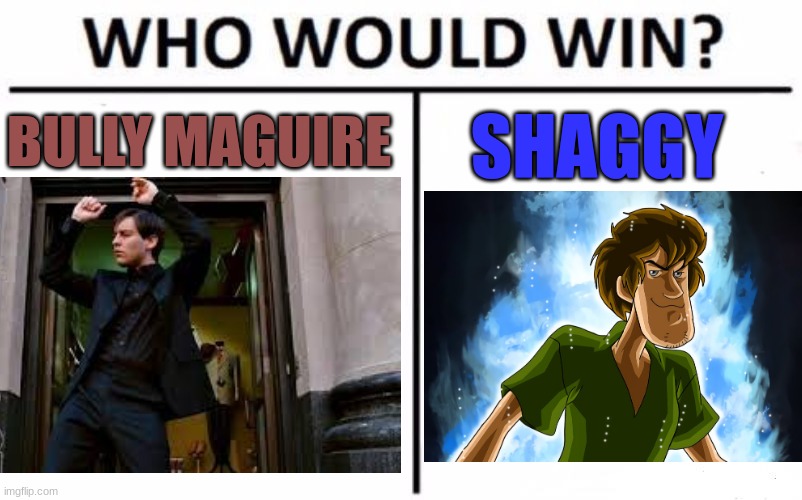 when an unstoppable force meets an immovable object | BULLY MAGUIRE; SHAGGY | made w/ Imgflip meme maker