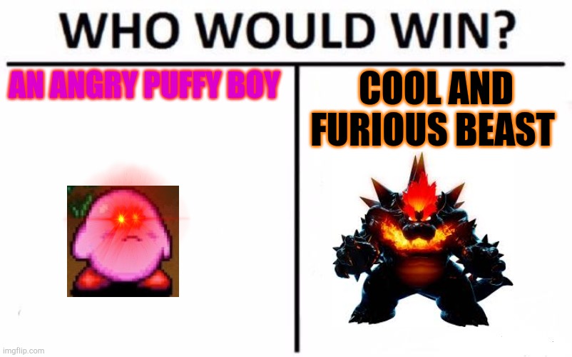 Who Would Win? |  AN ANGRY PUFFY BOY; COOL AND FURIOUS BEAST | image tagged in memes,who would win | made w/ Imgflip meme maker