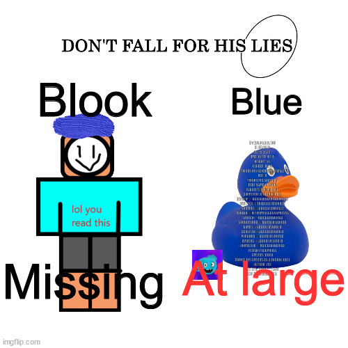 don't fall for his lies.mp3 | Blook; Blue; Missing; At large | image tagged in don't fall for his lies | made w/ Imgflip meme maker