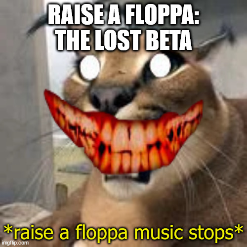 Raise a Floppa Creepypasta.mp3 | RAISE A FLOPPA: THE LOST BETA | made w/ Imgflip meme maker