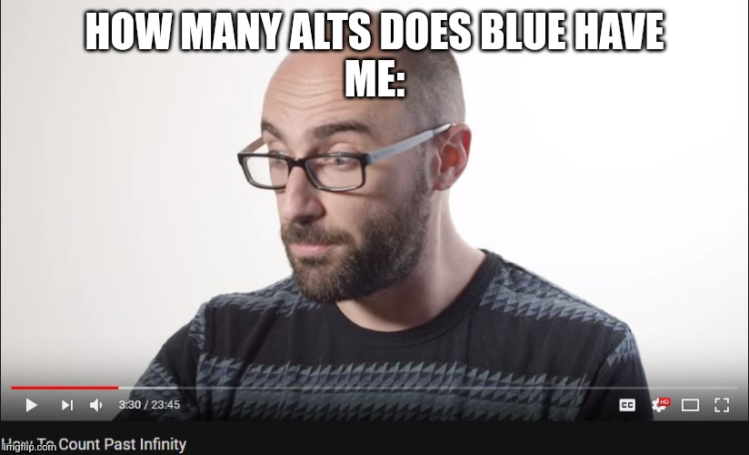 How to count past infinity | HOW MANY ALTS DOES BLUE HAVE
ME: | image tagged in how to count past infinity | made w/ Imgflip meme maker