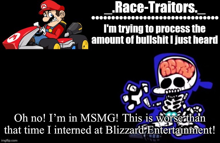 Awesome temp by Ace | Oh no! I’m in MSMG! This is worse than that time I interned at Blizzard Entertainment! | image tagged in awesome temp by ace | made w/ Imgflip meme maker