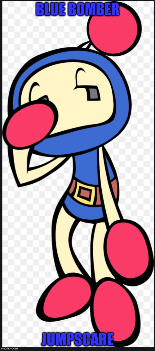 Blue Bomber | BLUE BOMBER; JUMPSCARE | image tagged in blue bomber | made w/ Imgflip meme maker