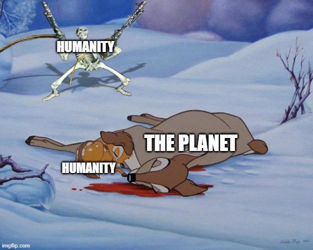 skeleton with guns and bambi | HUMANITY; THE PLANET; HUMANITY | image tagged in skeleton with guns and bambi | made w/ Imgflip meme maker