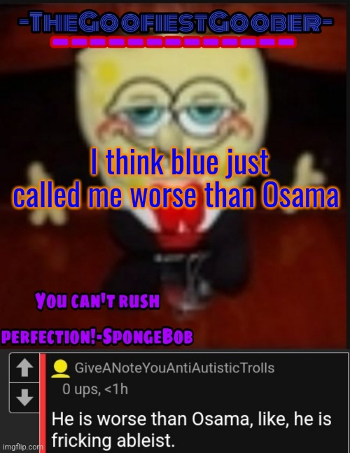 I think blue just called me worse than Osama | image tagged in -thegoofiestgoober idk jpg announcement template | made w/ Imgflip meme maker