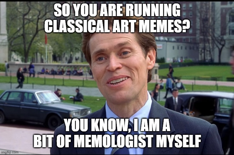 memologist myself | SO YOU ARE RUNNING CLASSICAL ART MEMES? YOU KNOW, I AM A BIT OF MEMOLOGIST MYSELF | image tagged in you know i am somewhat a scientist myself,spiderman,funny memes,memes | made w/ Imgflip meme maker