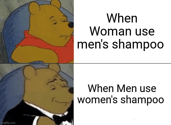 Tuxedo Winnie The Pooh Meme | When Woman use men's shampoo; When Men use women's shampoo | image tagged in memes,tuxedo winnie the pooh | made w/ Imgflip meme maker