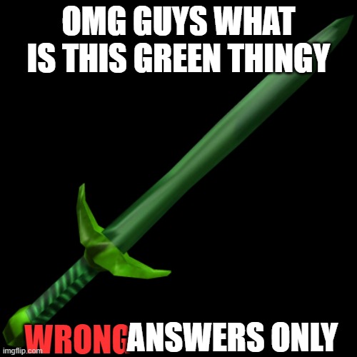 what is it | OMG GUYS WHAT IS THIS GREEN THINGY; WRONG; ANSWERS ONLY | image tagged in venomshank | made w/ Imgflip meme maker