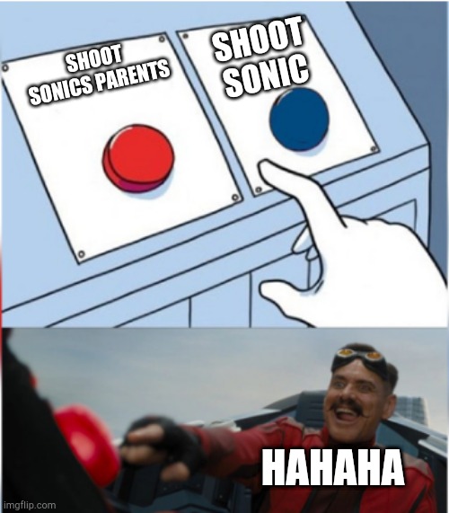 Robotnik Pressing Red Button | SHOOT SONIC; SHOOT SONICS PARENTS; HAHAHA | image tagged in robotnik pressing red button | made w/ Imgflip meme maker