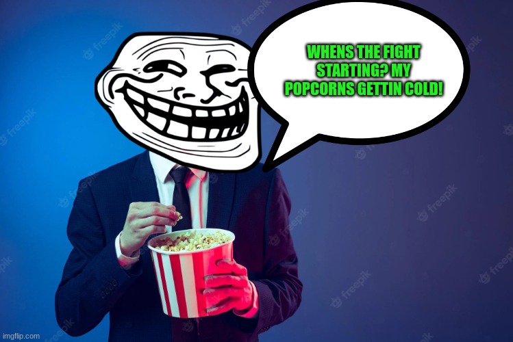 Mr trollface is rootin for beldums side today! | WHENS THE FIGHT STARTING? MY POPCORNS GETTIN COLD! | made w/ Imgflip meme maker