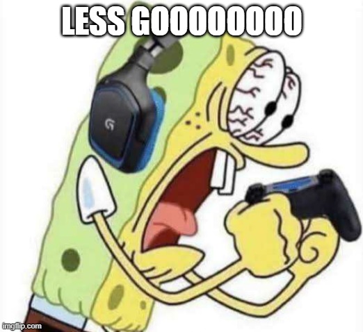 Spongebob Let's Gooo | LESS GOOOOOOOO | image tagged in spongebob let's gooo | made w/ Imgflip meme maker