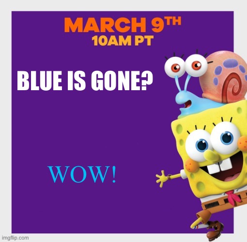 SpongeBob poster | BLUE IS GONE? WOW! | image tagged in spongebob poster | made w/ Imgflip meme maker