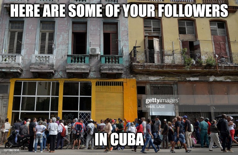 HERE ARE SOME OF YOUR FOLLOWERS IN CUBA | made w/ Imgflip meme maker