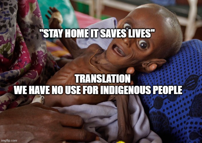 covid kid | "STAY HOME IT SAVES LIVES"                                                                                                           
   TRANSLATION WE HAVE NO USE FOR INDIGENOUS PEOPLE | image tagged in covid kid | made w/ Imgflip meme maker