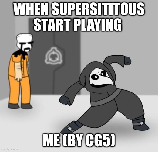 SCP 049 dancing | WHEN SUPERSITITOUS START PLAYING; ME (BY CG5) | image tagged in scp 049 dancing | made w/ Imgflip meme maker