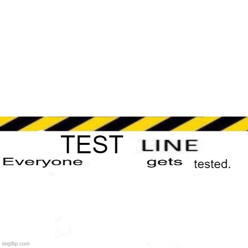 Everyone Line | TEST; tested. | image tagged in everyone line | made w/ Imgflip meme maker