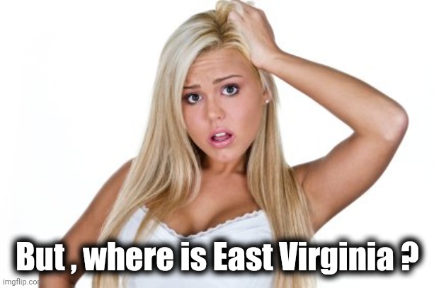Dumb Blonde | But , where is East Virginia ? | image tagged in dumb blonde | made w/ Imgflip meme maker