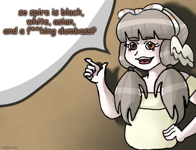 damn she can adjust her race settings too | so spire is black, white, asian, and a f**king dumbass? | image tagged in quandria's temp improved | made w/ Imgflip meme maker