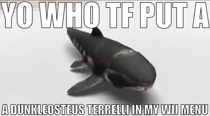 High Quality YO WHO TF PUT A DUNKELOSTEUS TERRELLI IN MY WII MENU Blank Meme Template