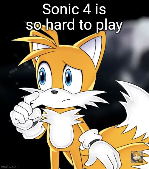 Sonic 4 is so hard to play | image tagged in tails thinking | made w/ Imgflip meme maker