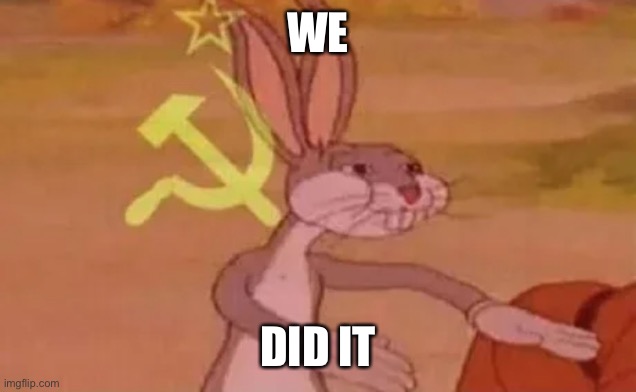 Bugs bunny communist | WE DID IT | image tagged in bugs bunny communist | made w/ Imgflip meme maker