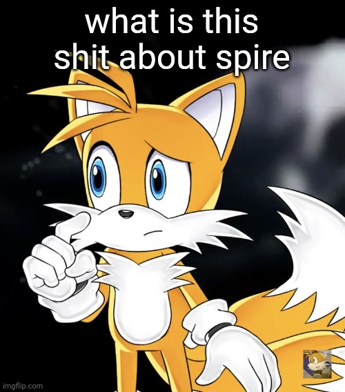 what is this shit about spire | image tagged in tails thinking | made w/ Imgflip meme maker