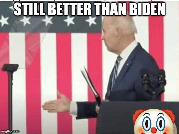 Biden shake hands with nobody | STILL BETTER THAN BIDEN | image tagged in biden shake hands with nobody | made w/ Imgflip meme maker