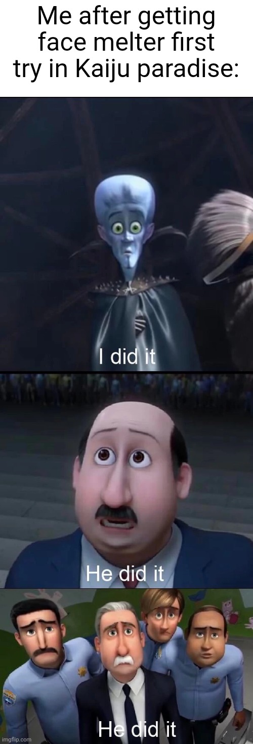 Actually true I got it first try and I'm so happy I got it! |  Me after getting face melter first try in Kaiju paradise: | image tagged in megamind i did it,congratulations,memes,roblox,funny,lol | made w/ Imgflip meme maker