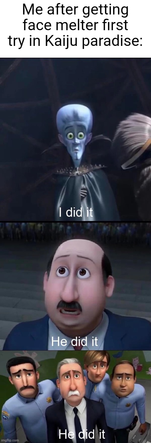 Actually true I got it first try and I'm so happy I got it! | Me after getting face melter first try in Kaiju paradise: | image tagged in megamind i did it,congratulations,memes,roblox,funny,lol | made w/ Imgflip meme maker