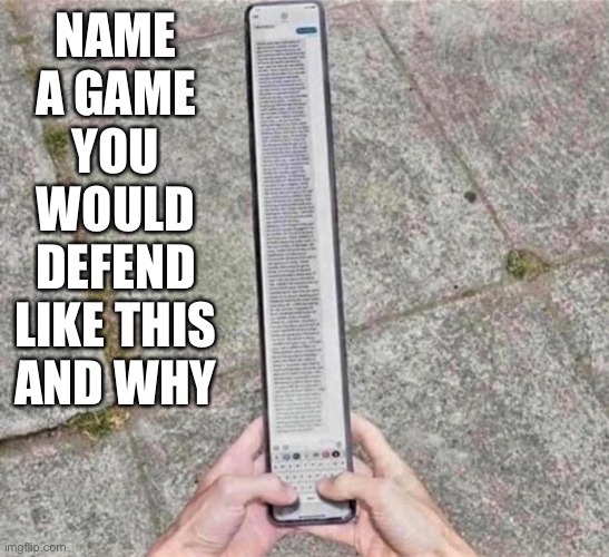 NAME A GAME YOU WOULD DEFEND LIKE THIS AND WHY | made w/ Imgflip meme maker