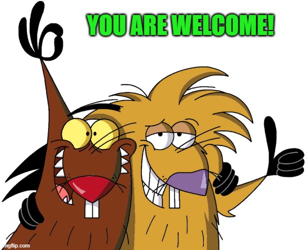 Beavers | YOU ARE WELCOME! | image tagged in beavers | made w/ Imgflip meme maker