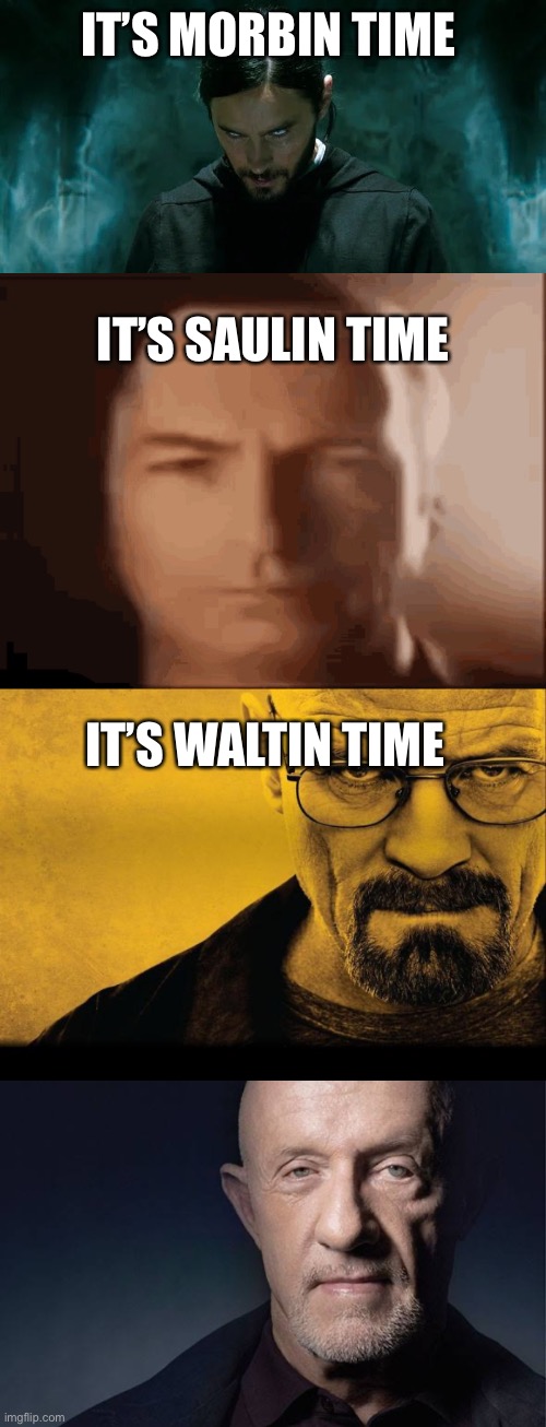 IT’S MORBIN TIME; IT’S SAULIN TIME; IT’S WALTIN TIME | image tagged in its morbin time,better call saul,breaking bad,kid named | made w/ Imgflip meme maker