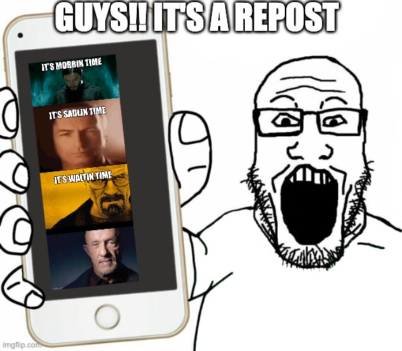 soyjak | GUYS!! IT'S A REPOST | image tagged in soyjak | made w/ Imgflip meme maker