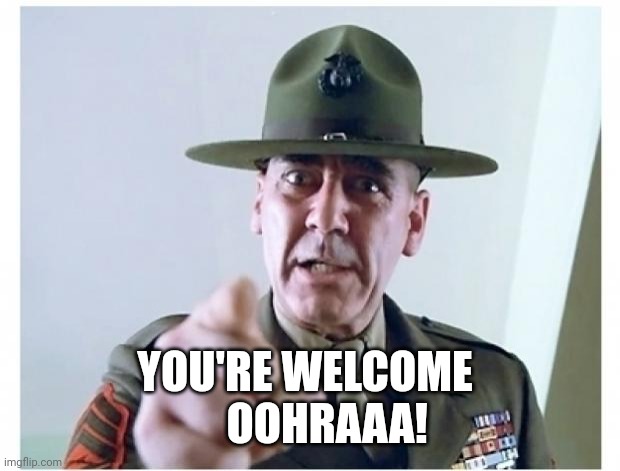 Full metal jacket | YOU'RE WELCOME 
     OOHRAAA! | image tagged in full metal jacket | made w/ Imgflip meme maker