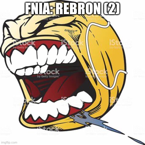 Fnia | FNIA: REBRON (2) | image tagged in let's go ball,memes,fnia | made w/ Imgflip meme maker