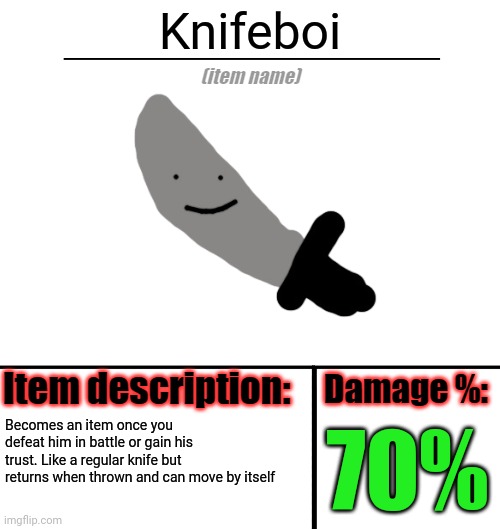 Knifeboi | Knifeboi; 70%; Becomes an item once you defeat him in battle or gain his trust. Like a regular knife but returns when thrown and can move by itself | image tagged in weapons | made w/ Imgflip meme maker