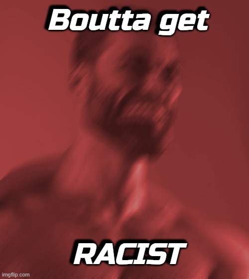 Boutta get; RACIST | made w/ Imgflip meme maker