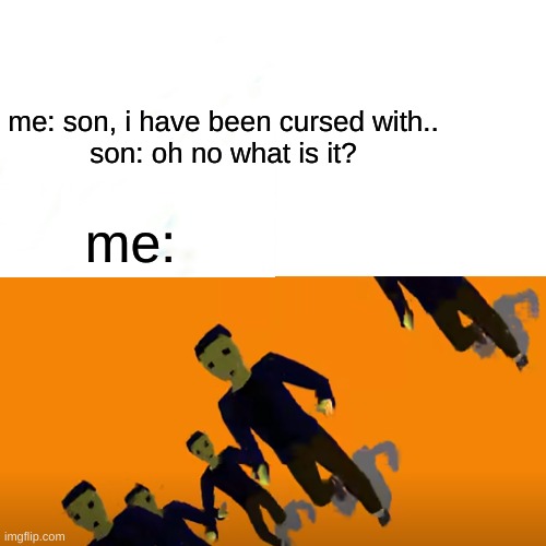 Cursed with.. WHAAAT? |  me: son, i have been cursed with..
son: oh no what is it? me: | image tagged in karlson,meme,fun,sus,amogus,link | made w/ Imgflip meme maker